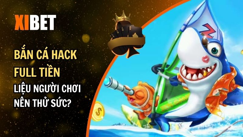 Bắn Cá Hack Full Tiền? Liệu Người Chơi Nên Thử Sức?