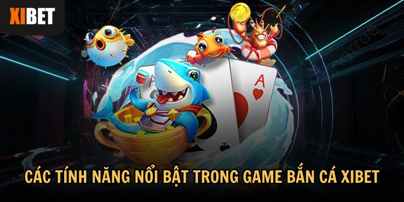 Game bắn cá Xibet thu hút người chơi bởi hàng loạt tính năng nổi bật