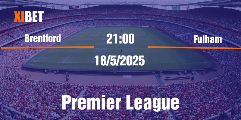 nhận định brentford vs fulham ngày 18/5/2025
