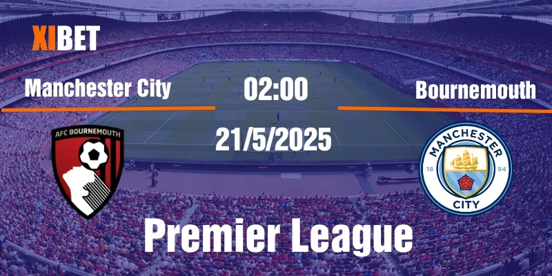 nhận định manchester city vs bournemouth ngày 21/5/2025