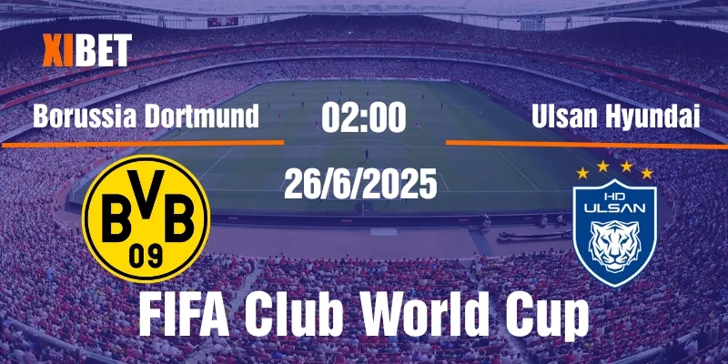 nhận định Dortmund vs Ulsan Hyundai ngày 26/6/2025