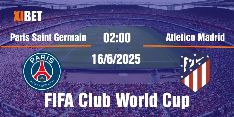 Nhận định Paris Saint Germain vs Atletico Madrid ngày 16/6/2025