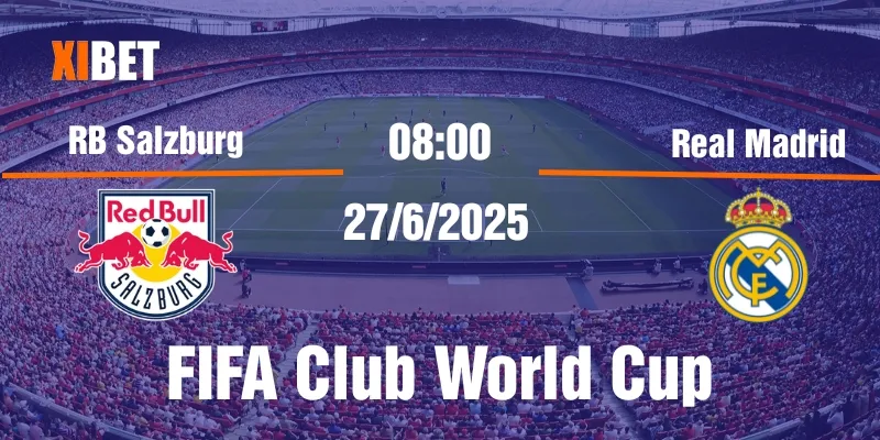 nhận định RB Salzburg vs Real Madrid ngày 27/6/2025