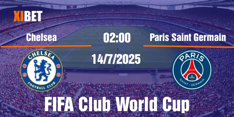 nhận định Chelsea vs Paris Saint Germain ngày 14/7/2025