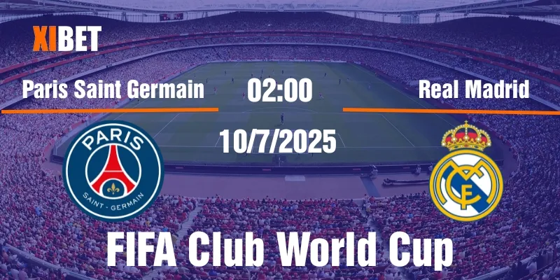 nhận định Paris Saint Germain vs Real Madrid ngày 10/07/2025