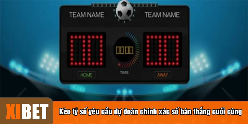 Kèo tỷ số yêu cầu dự đoán chính xác số bàn thắng cuối cùng