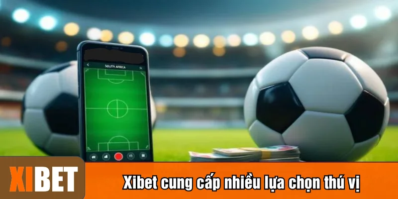 Xibet cung cấp nhiều lựa chọn thú vị